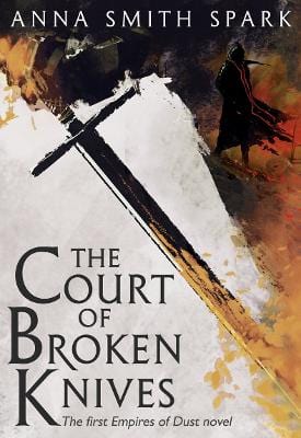 Anna Smith Spark: The Court of Broken Knives (Empires of Dust, Book 1) [2017] hardback Online